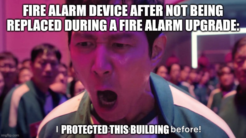 This happens when only the fire alarm panel in a fire alarm system gets replaced | Fire alarm device after not being replaced during a fire alarm upgrade:; Protected this building | image tagged in i've played these games before,squid game,fire alarm | made w/ Imgflip meme maker
