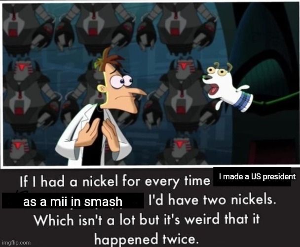 Nickel Every Time | I made a US president; as a mii in smash | image tagged in nickel every time | made w/ Imgflip meme maker