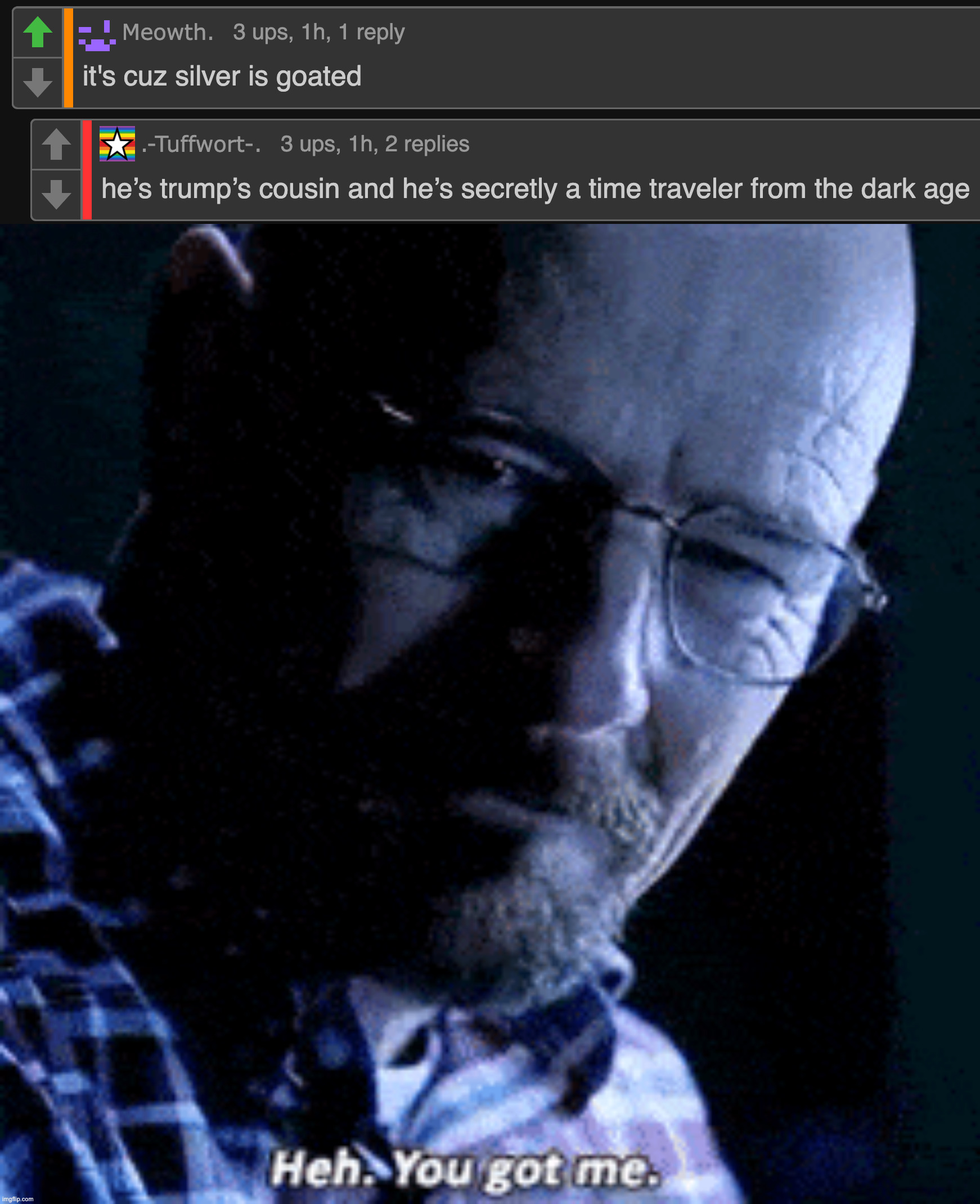 image tagged in walter white you got me | made w/ Imgflip meme maker