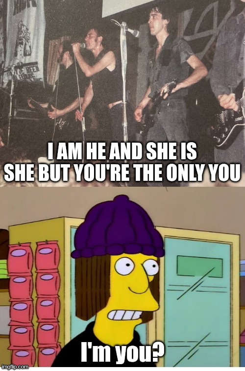 I am he and she is she but you're the only you; I'm you? | image tagged in funny memes,simpsons,punk | made w/ Imgflip meme maker