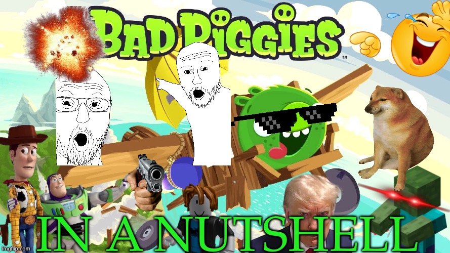Bad Piggies In a Nutshell (Remastered) | IN a nutshell | image tagged in memes,funny,angrybirds,badpiggies,in a nutshell,nutshell | made w/ Imgflip meme maker
