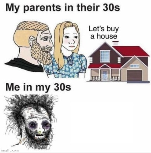 Wojack buy house meme me in my 30s vs parents | image tagged in wojack buy house meme me in my 30s vs parents | made w/ Imgflip meme maker