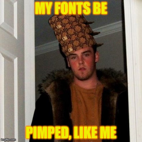 Scumbag Steve Meme | MY FONTS BE PIMPED, LIKE ME | image tagged in memes,scumbag steve,scumbag | made w/ Imgflip meme maker
