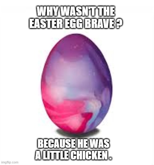 Why wasn't the Easter egg brave?    --  humor  -- | Why wasn't the easter egg brave ? Because he was a little chicken . | image tagged in funny,humor,play on words,easter,bunny,egg | made w/ Imgflip meme maker
