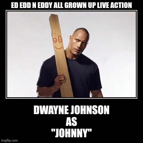 Live action Ed Edd N Eddy | Ed Edd N Eddy All grown up live action; Dwayne Johnson
As
"Johnny" | image tagged in ed edd n eddy,dwayne johnson,the rock,cartoon network,live action | made w/ Imgflip meme maker