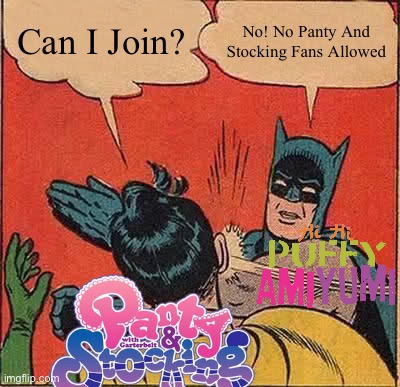 Panty And Stocking Sucks | Can I Join? No! No Panty And Stocking Fans Allowed | image tagged in memes,batman slapping robin,pantyandstocking,funny,cartoonnetwork,hihipuffyamiyumi | made w/ Imgflip meme maker