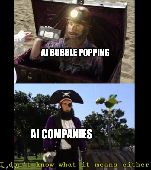 They know they just pretend it doesn't matter | Ai bubble popping; Ai companies | image tagged in pachty the pirate,ai bubble | made w/ Imgflip meme maker