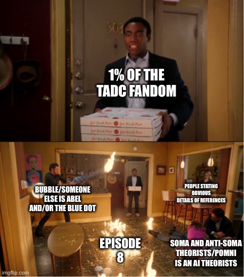 How it is with the TADC fandom post-episode 8: | 1% of the TADC fandom; Bubble/someone else is Abel and/or the blue dot; People stating obvious details of references; SOMA and anti-SOMA theorists/Pomni is an AI theorists; Episode 8 | image tagged in community fire pizza meme,the amazing digital circus,tadc | made w/ Imgflip meme maker