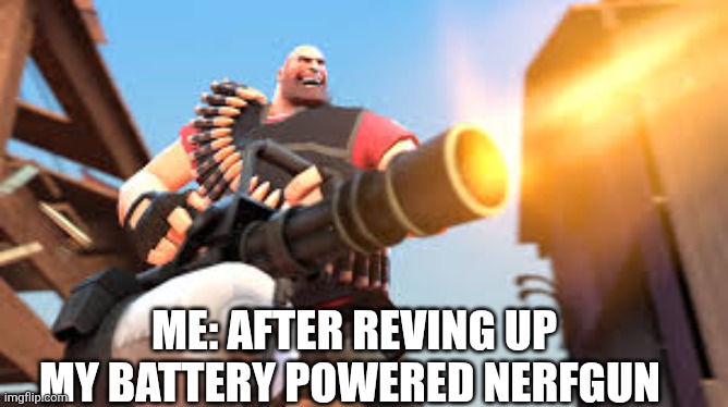 Heavy | Me: after reving up my battery powered nerfgun | image tagged in heavy,remix | made w/ Imgflip meme maker