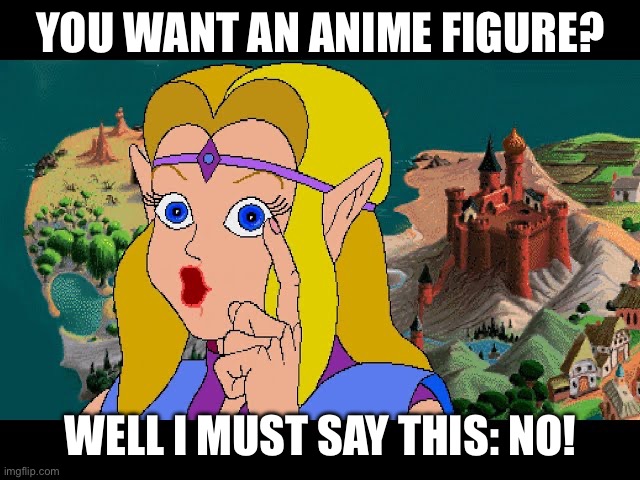 CD-i zelda saying no to someone wanting a pop mart toy | You want an anime figure? Well I must say this: NO! | image tagged in cd-i zelda saying no to someone wanting a pop mart toy | made w/ Imgflip meme maker