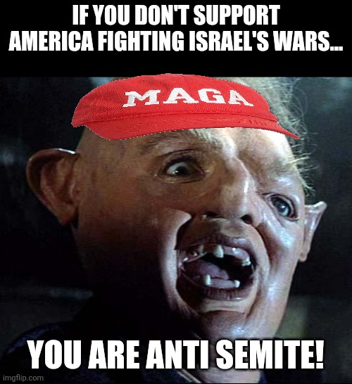 Anti Semite | If you don't support America fighting Israel's wars... You are anti Semite! | image tagged in iran,israel,donald trump,jeffrey epstein,maga,nevertrump | made w/ Imgflip meme maker