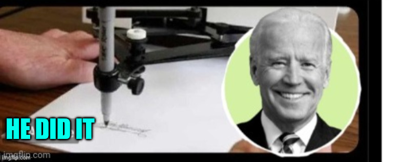 Biden autopen | He did it | image tagged in biden autopen | made w/ Imgflip meme maker