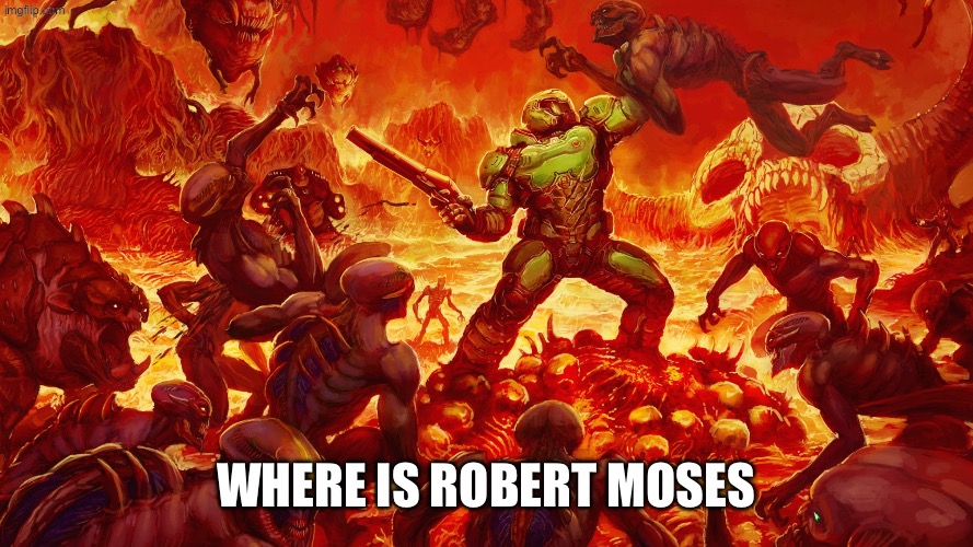 Doomguy | Where is Robert Moses | image tagged in doomguy | made w/ Imgflip meme maker