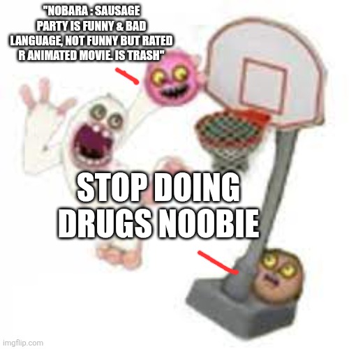 The pink one's name is literally noobie | "nobara : sausage party is funny & bad language, not funny but rated R animated movie. Is Trash"; Stop doing drugs noobie | image tagged in thumpies,godzilla had a stroke trying to read this and fricking died | made w/ Imgflip meme maker