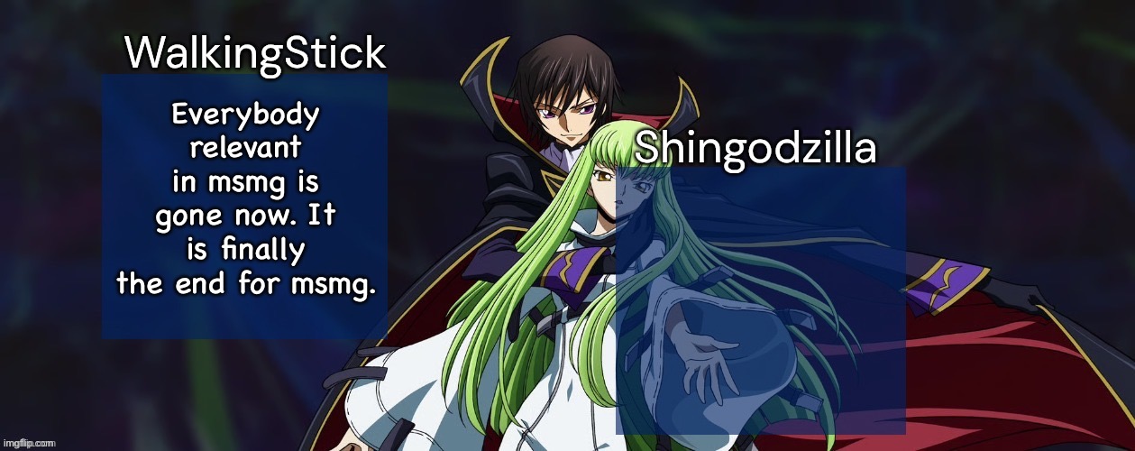 Fr this time | Everybody relevant in msmg is gone now. It is finally the end for msmg. | image tagged in walkingstick and shingodzilla,msmg,the end,the end is near,its finally over,finally | made w/ Imgflip meme maker