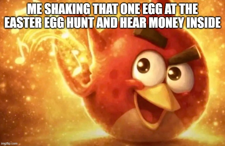 I JUST HIT THE JACKPOOOOOOOOOOOOOOOOOTTTTTTTTTTT | me shaking that one egg at the easter egg hunt and hear money inside | image tagged in angry bird with ear open | made w/ Imgflip meme maker