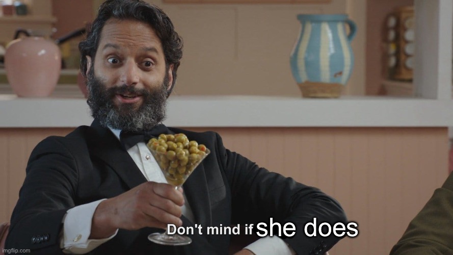 Don't Mind If I Do | she does | image tagged in don't mind if i do | made w/ Imgflip meme maker