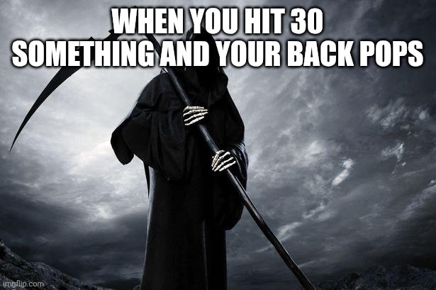Rip brooo | When you hit 30 something and your back pops | image tagged in death | made w/ Imgflip meme maker