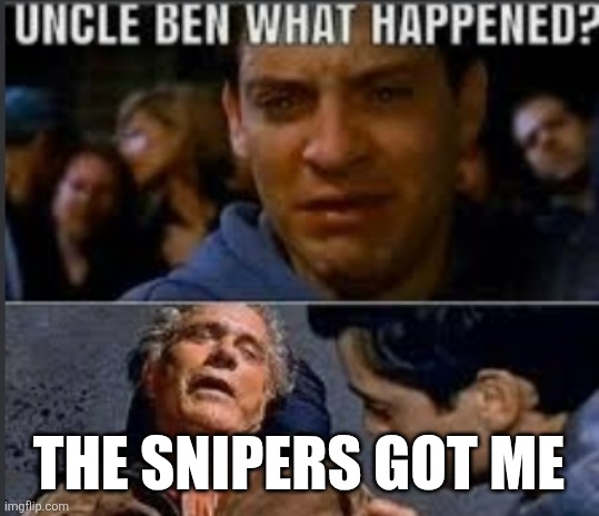 Uncle ben what happened | The snipers got me | image tagged in uncle ben what happened | made w/ Imgflip meme maker