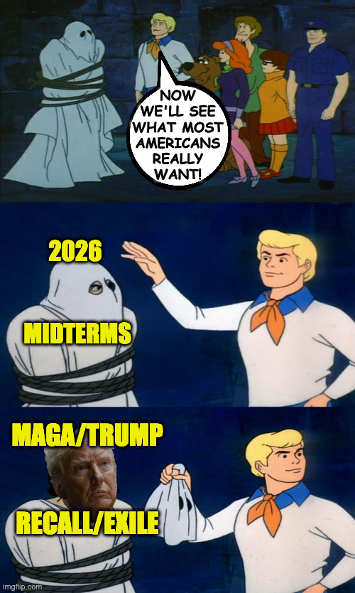 It's a win for everybody, especially Speaker/President Jeffries. | now
we'll see
what most
americans
really
want! 2026
 
 
 midterms; maga/trump
 
 
recall/exile | image tagged in scooby doo the ghost,memes | made w/ Imgflip meme maker