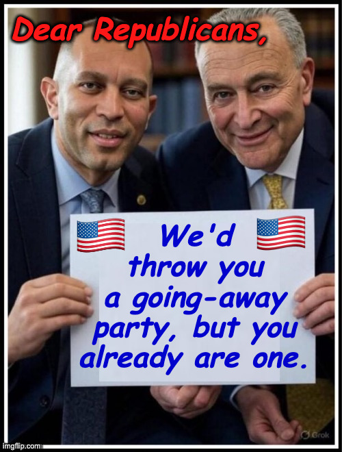 For whom the bell tolls. | Dear Republicans, We'd
throw you
a going-away
party, but you
already are one. | image tagged in hakeem jeffries chuck schumer sign,memes,for whom the bell tolls,dear republicans | made w/ Imgflip meme maker