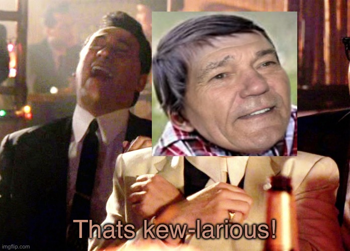 Kew-larious | Thats kew-larious! | image tagged in memes,good fellas hilarious | made w/ Imgflip meme maker
