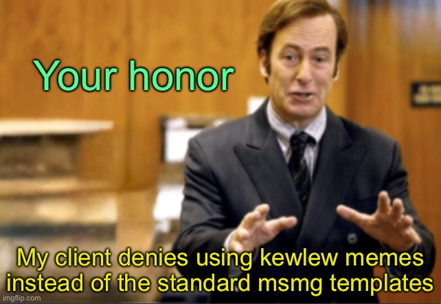 Saul Goodman defending | Your honor; My client denies using kewlew memes instead of the standard msmg templates | image tagged in saul goodman defending,remix | made w/ Imgflip meme maker