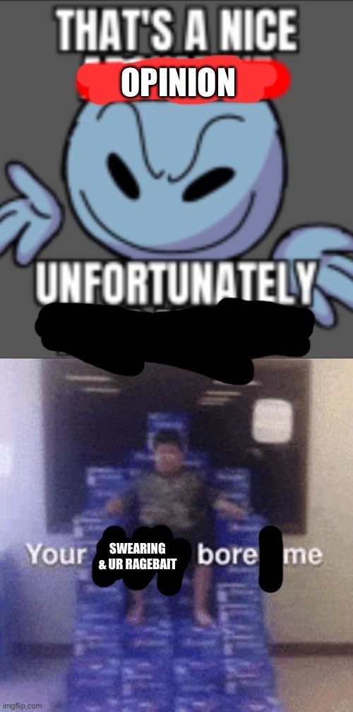 can i have mod | opinion; swearing & ur ragebait | image tagged in that's a nice unfortunately your mother,your ai slop bores me | made w/ Imgflip meme maker