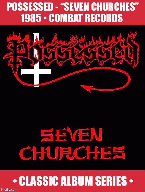 Considered by some people to be the first death metal album | Possessed - “seven churches”
1985 • combat records | image tagged in heavy metal,possessed,seven churches,classic album series,death metal,thrash metal | made w/ Imgflip meme maker