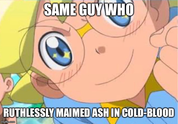 Clemont | same guy who; ruthlessly maimed ash in cold-blood | image tagged in pokemon,pokemon memes,clemont,bonnie,ash ketchum,funny pokemon | made w/ Imgflip meme maker