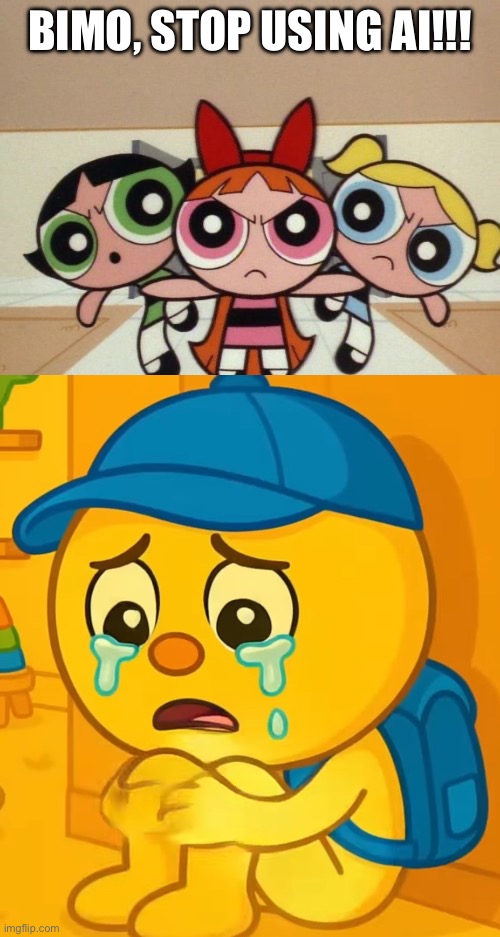 Powerpuff Girls mad at Bimo AI Slop | Bimo, stop using AI!!! | image tagged in powerpuff girls are mad at who | made w/ Imgflip meme maker