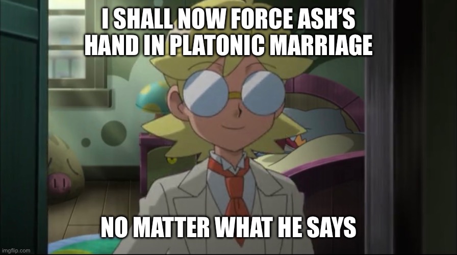 Yandere Clemont | i shall now force ash’s hand in platonic marriage; no matter what he says | image tagged in pokemon,pokemon memes,clemont,ash ketchum,platonic,yandere | made w/ Imgflip meme maker