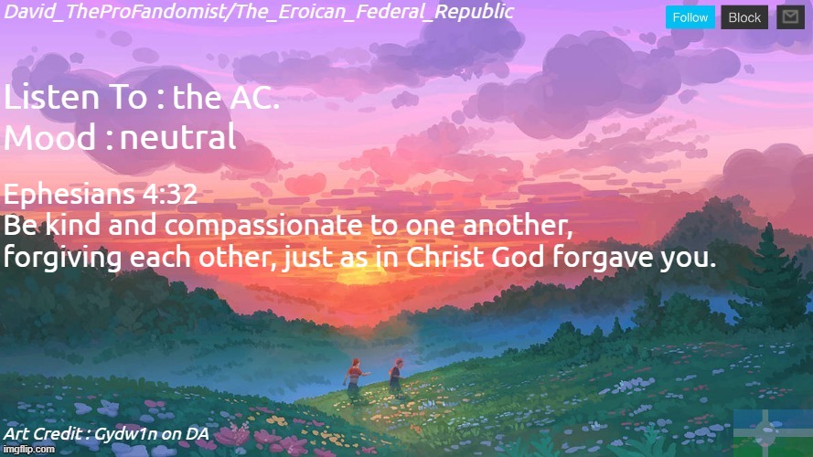 New and Better Eroican Federal Republic's Announcement | the AC. neutral; Ephesians 4:32
Be kind and compassionate to one another, forgiving each other, just as in Christ God forgave you. | image tagged in new and better eroican federal republic's announcement | made w/ Imgflip meme maker