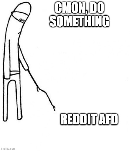 c'mon do something | cmon, do something; reddit AFD | image tagged in c'mon do something | made w/ Imgflip meme maker