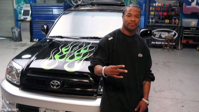 image tagged in xzibit pimp my ride | made w/ Imgflip meme maker