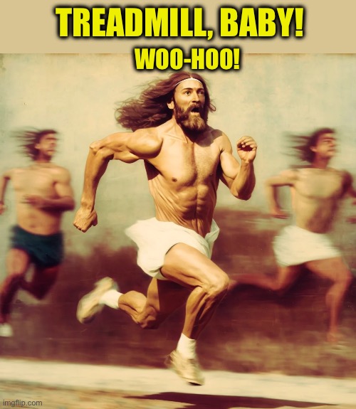 JESUS RUNNING BLUR | Treadmill, baby! Woo-hoo! | image tagged in jesus running blur | made w/ Imgflip meme maker