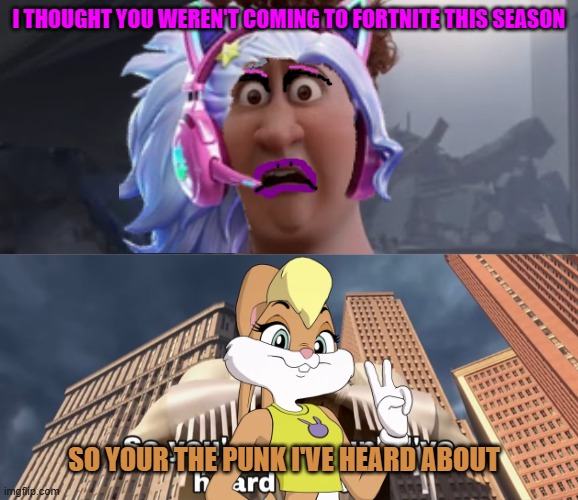 so your the punk I've heard about. Fortnite edition | i thought you weren't coming to Fortnite this season; so your the punk I've heard about | image tagged in so you're the punk i've heard about,fortnite meme,looney tunes | made w/ Imgflip meme maker