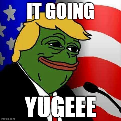 Pepe the trump | IT GOING; YUGEEE | image tagged in pepe the trump | made w/ Imgflip meme maker