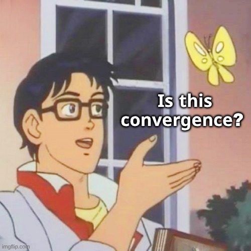 convergence? | 𝐈𝐬 𝐭𝐡𝐢𝐬 𝐜𝐨𝐧𝐯𝐞𝐫𝐠𝐞𝐧𝐜𝐞? | image tagged in convergence,is this a pigeon,what is this,butterfly | made w/ Imgflip meme maker