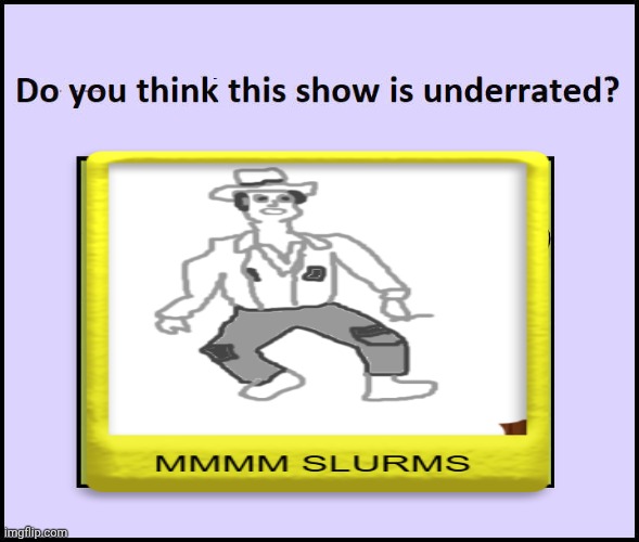 Me Ruining A Fill In Meme #559 | image tagged in ruin this fill in meme 559 | made w/ Imgflip meme maker