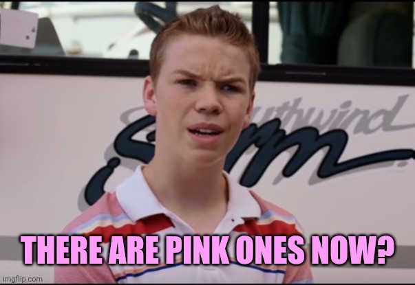 You Guys are Getting Paid | There are pink ones now? | image tagged in you guys are getting paid | made w/ Imgflip meme maker