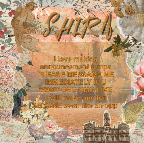 pls pls pls pls | i love making announcement temps PLEASE MESSAGE ME IMMEDIATELY IF U WANT ONE OMG LIKE I will make one for ANYONE even like an opp | image tagged in shira s sweet temp | made w/ Imgflip meme maker