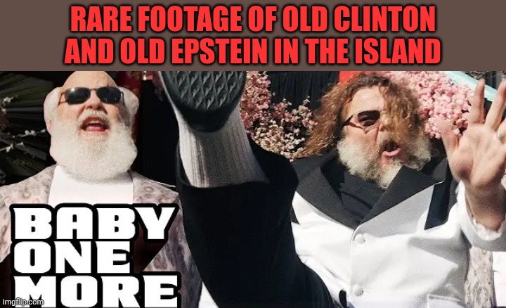 Jack Black | Rare footage of old Clinton and old Epstein in the island | image tagged in jack black | made w/ Imgflip meme maker