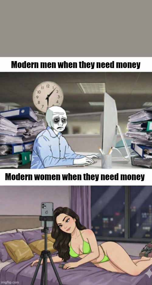 Modern genders | Modern men when they need money; Modern women when they need money | image tagged in funny | made w/ Imgflip meme maker