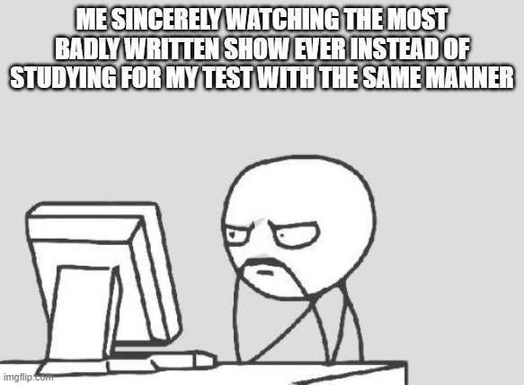 brother why was i watching miraculous ladybug instead of studying for my economics test | me sincerely watching the most badly written show ever instead of studying for my test with the same manner | image tagged in memes,computer guy,idk what to put here | made w/ Imgflip meme maker