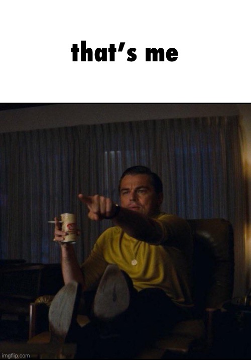 Leonardo DiCaprio Pointing | that’s me | image tagged in leonardo dicaprio pointing | made w/ Imgflip meme maker