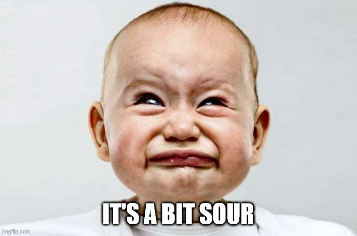 Sour Face | it's a bit sour | image tagged in sour face | made w/ Imgflip meme maker