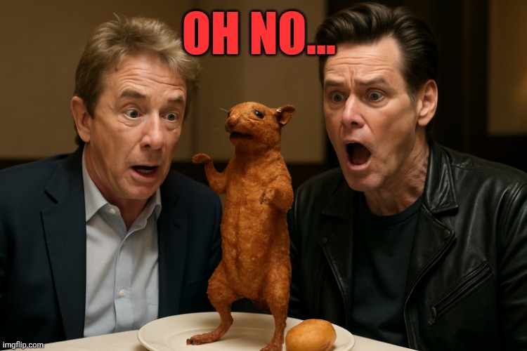 Jim Carrey and Martin Short with a fried rat | Oh no... | image tagged in jim carrey and martin short with a fried rat | made w/ Imgflip meme maker