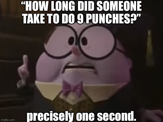 It’s a F A C T | “HOW LONG DID SOMEONE TAKE TO DO 9 PUNCHES?”; precisely one second. | image tagged in precisely one second,face punch,guinness world record,facts,stop reading the tags,ha ha tags go brr | made w/ Imgflip meme maker
