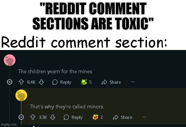 "Reddit comment sections are toxic"; Reddit comment section: | image tagged in dark humor,memes,gifs,stop reading the tags | made w/ Imgflip meme maker